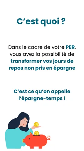 C'est quoi ? Dans le cadre de votre PER, vous avez la possibilité de transformer vos jours de repos non pris en épargne. C'est ce qu'on appelle l'épargne-temps !